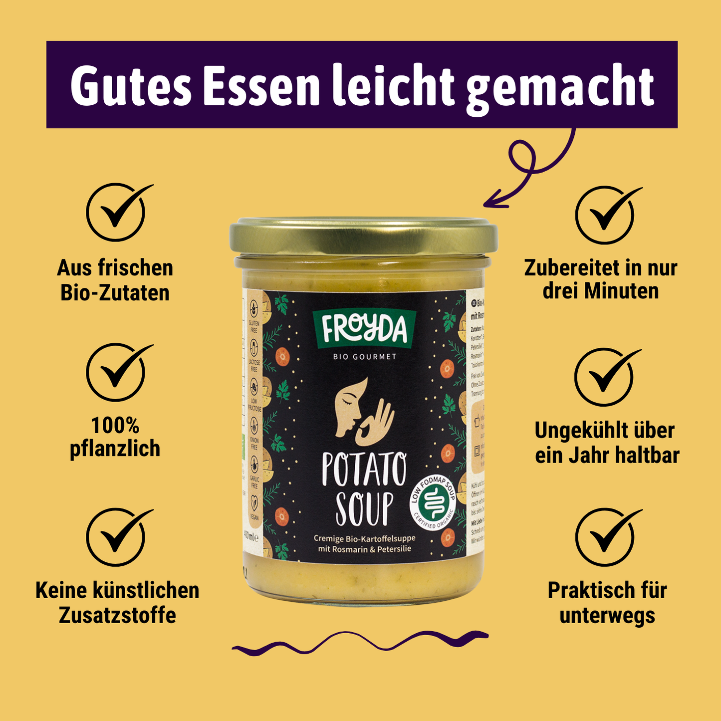 Froyda Kartoffelsuppe im Glas auf gelbem Hintergrund. Cremige Bio-Kartoffelsuppe mit Rosmarin und Petersilie. Überschrift liest: Gutes Essen leicht gemacht. Aus frischen Bio-Zutaten, 100% pflanzlich, ohne künstliche Zusatzstoffe, zubereitet in nur drei Minuten, lange ungekühlt haltbar, praktisch für unterwegs, im Büro und Zuhause.