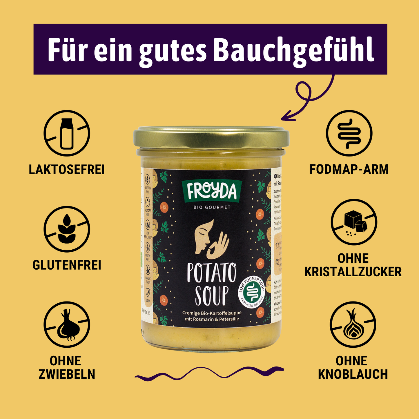 Froyda Kartoffelsuppe im Glas auf gelbem Hintergrund. Cremige Bio-Kartoffelsuppe mit Rosmarin und Petersilie. Aus frischen Bio-Zutaten, 100% pflanzlich, ohne künstliche Zusatzstoffe und ohne Kristallzucker. Laktosefrei, glutenfrei, fruktosearm, FODMAP-arm bzw. low FODMAP, ohne Zwiebeln, ohne Knoblauch. Verträgliches Essen für ein gutes Bauchgefühl.